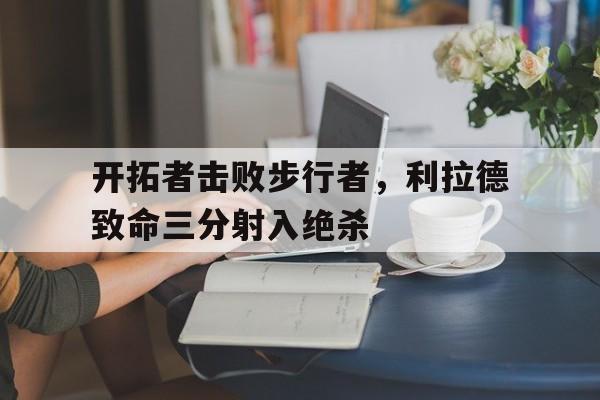 球天下体育网页版-开拓者队利拉德
